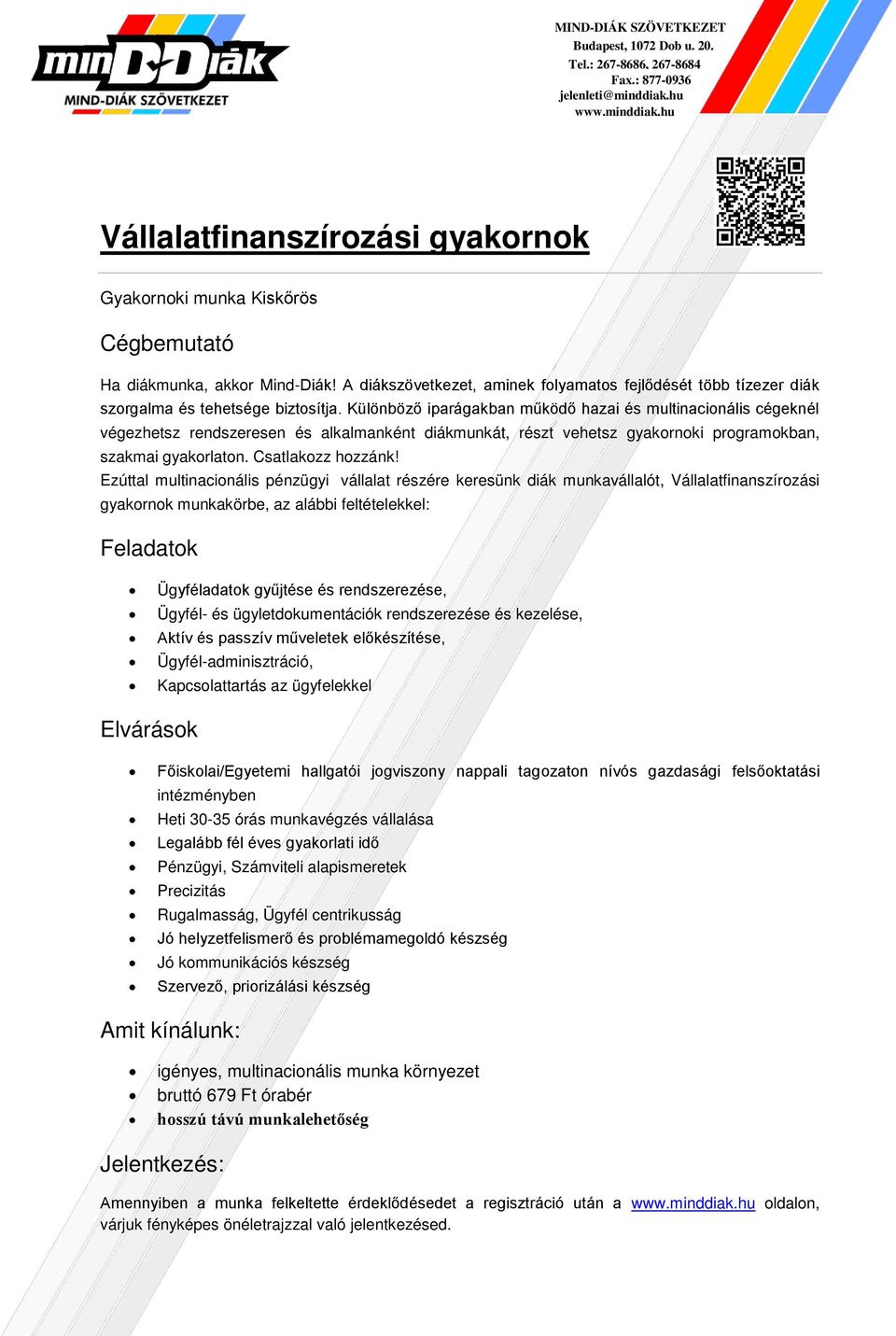 ügyfelekkel Főiskolai/Egyetemi hallgatói jogviszony nappali tagozaton nívós gazdasági felsőoktatási intézményben Legalább fél éves gyakorlati idő Precizitás Jó helyzetfelismerő és problémamegoldó