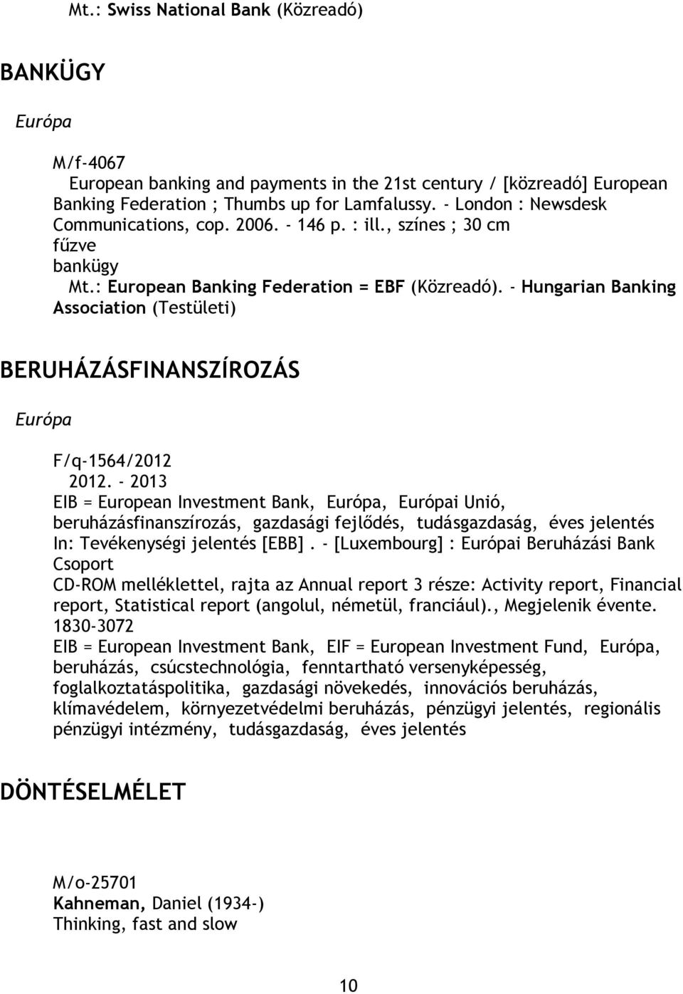 - Hungarian Banking Association (Testületi) BERUHÁZÁSFINANSZÍROZÁS Európa F/q-1564/2012 2012.
