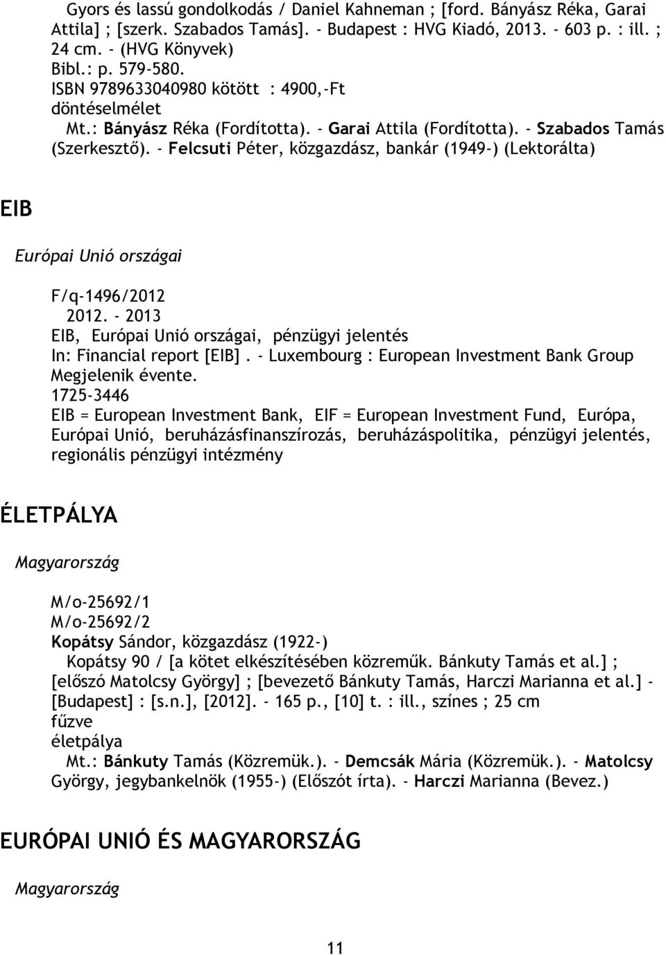 - Felcsuti Péter, közgazdász, bankár (1949-) (Lektorálta) EIB Európai Unió országai F/q-1496/2012 2012. - 2013 EIB, Európai Unió országai, pénzügyi jelentés In: Financial report [EIB].
