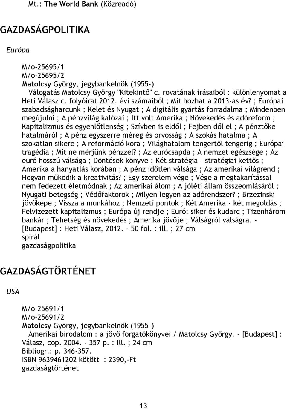 ; Európai szabadságharcunk ; Kelet és Nyugat ; A digitális gyártás forradalma ; Mindenben megújulni ; A pénzvilág kalózai ; Itt volt Amerika ; Növekedés és adóreform ; Kapitalizmus és egyenlőtlenség