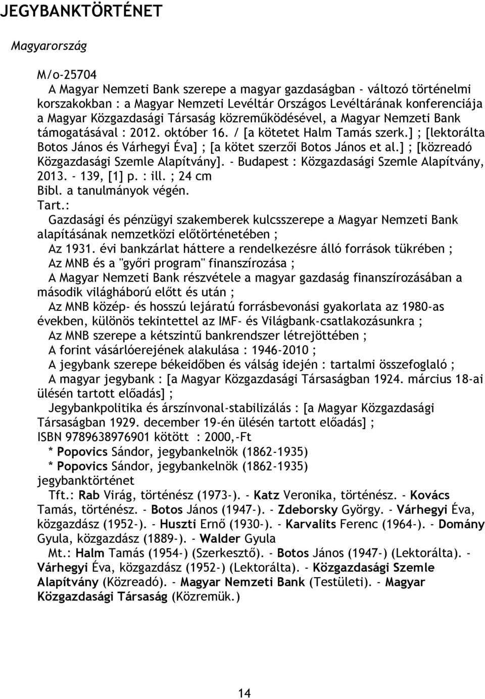 ] ; [közreadó Közgazdasági Szemle Alapítvány]. - Budapest : Közgazdasági Szemle Alapítvány, 2013. - 139, [1] p. : ill. ; 24 cm Bibl. a tanulmányok végén. Tart.