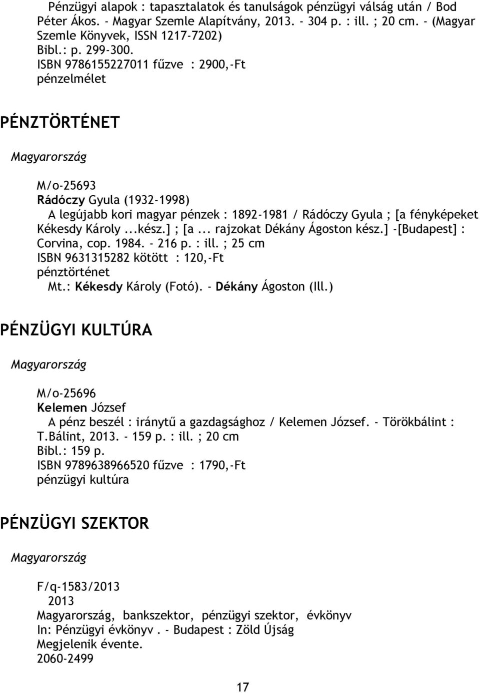 ..kész.] ; [a... rajzokat Dékány Ágoston kész.] -[Budapest] : Corvina, cop. 1984. - 216 p. : ill. ; 25 cm ISBN 9631315282 kötött : 120,-Ft pénztörténet Mt.: Kékesdy Károly (Fotó).
