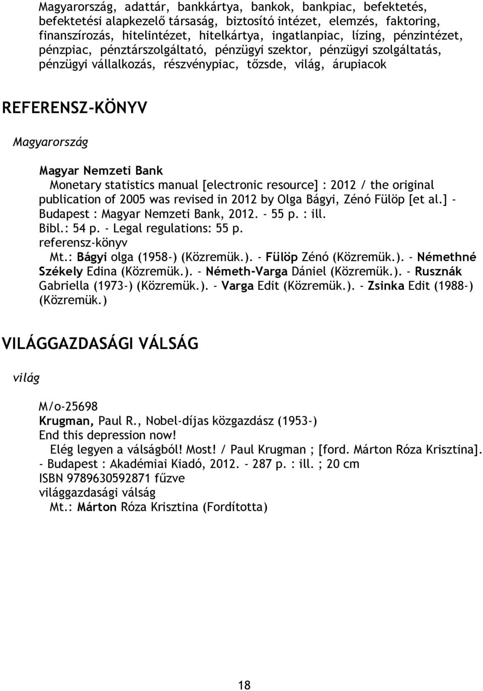 statistics manual [electronic resource] : 2012 / the original publication of 2005 was revised in 2012 by Olga Bágyi, Zénó Fülöp [et al.] - Budapest : Magyar Nemzeti Bank, 2012. - 55 p. : ill. Bibl.