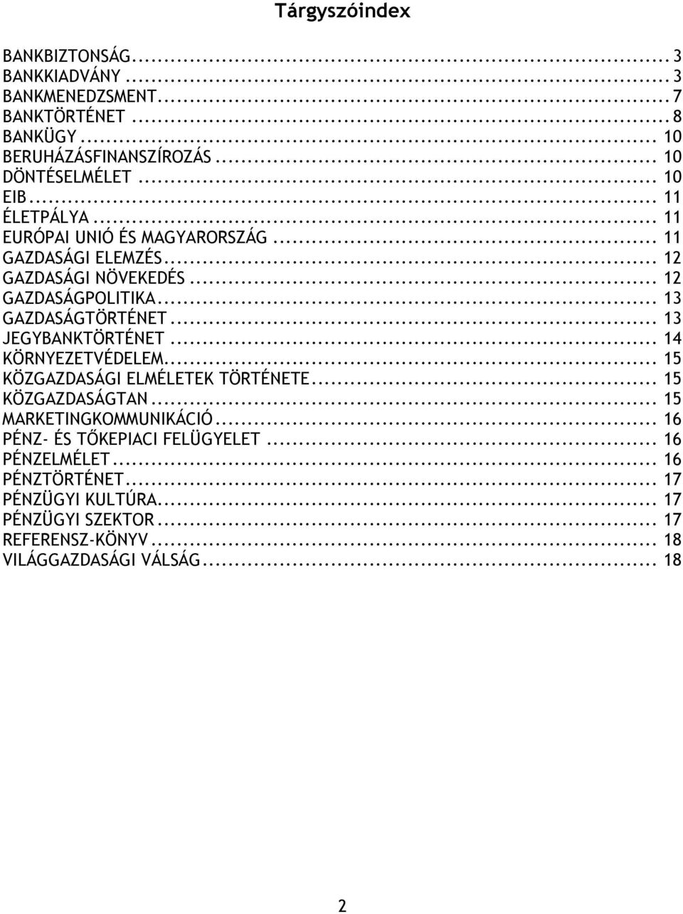 .. 13 GAZDASÁGTÖRTÉNET... 13 JEGYBANKTÖRTÉNET... 14 KÖRNYEZETVÉDELEM... 15 KÖZGAZDASÁGI ELMÉLETEK TÖRTÉNETE... 15 KÖZGAZDASÁGTAN.