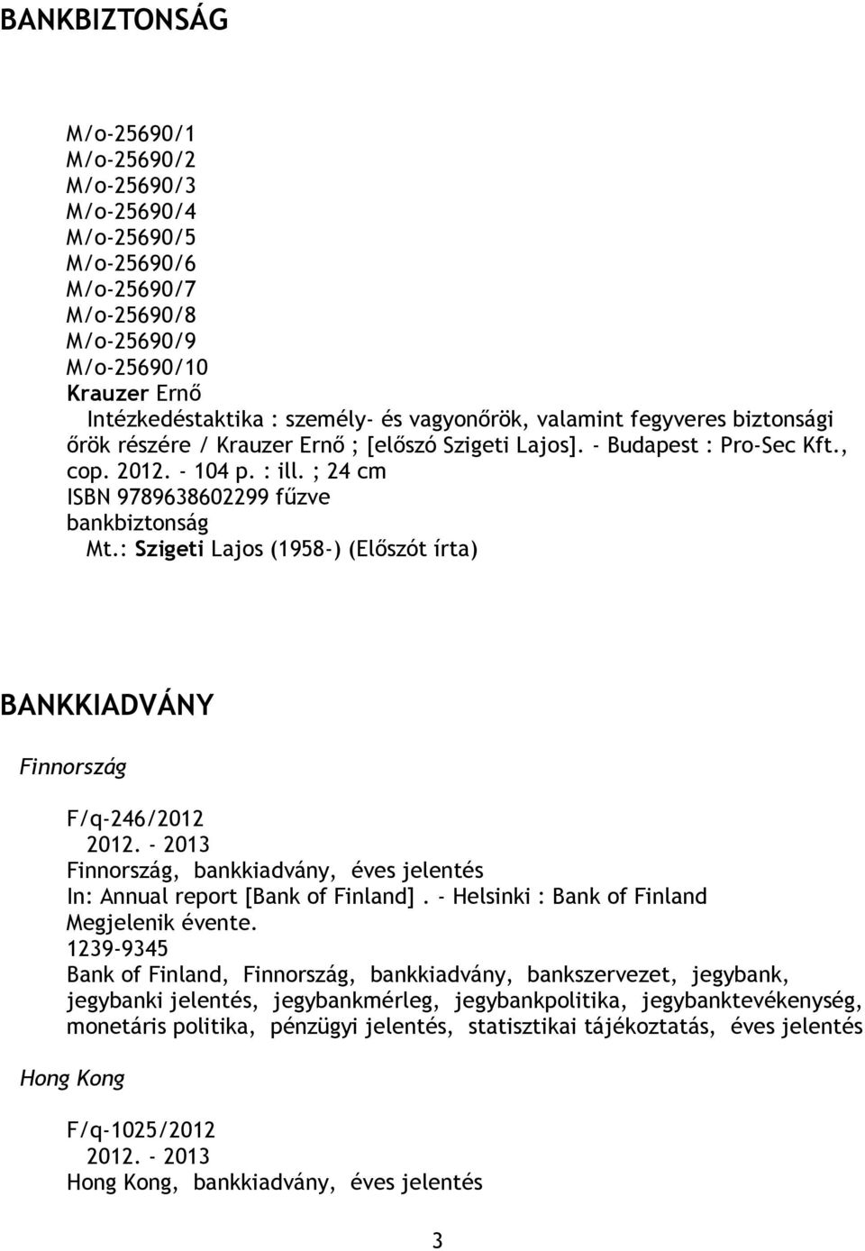 : Szigeti Lajos (1958-) (Előszót írta) BANKKIADVÁNY Finnország F/q-246/2012 2012. - 2013 Finnország, bankkiadvány, éves jelentés In: Annual report [Bank of Finland].
