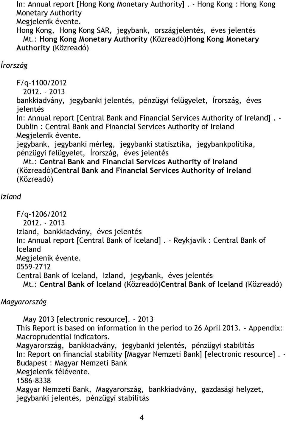 - 2013 bankkiadvány, jegybanki jelentés, pénzügyi felügyelet, Írország, éves jelentés In: Annual report [Central Bank and Financial Services Authority of Ireland].