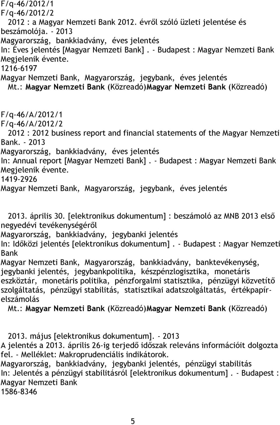: Magyar Nemzeti Bank (Közreadó)Magyar Nemzeti Bank (Közreadó) F/q-46/A/2012/1 F/q-46/A/2012/2 2012 : 2012 business report and financial statements of the Magyar Nemzeti Bank.