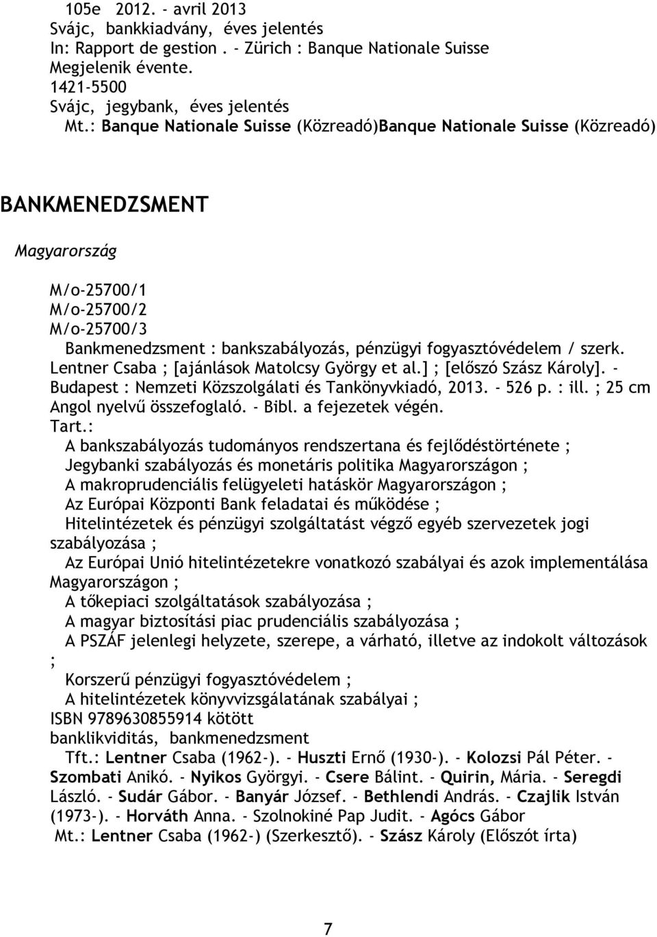 Lentner Csaba ; [ajánlások Matolcsy György et al.] ; [előszó Szász Károly]. - Budapest : Nemzeti Közszolgálati és Tankönyvkiadó, 2013. - 526 p. : ill. ; 25 cm Angol nyelvű összefoglaló. - Bibl.