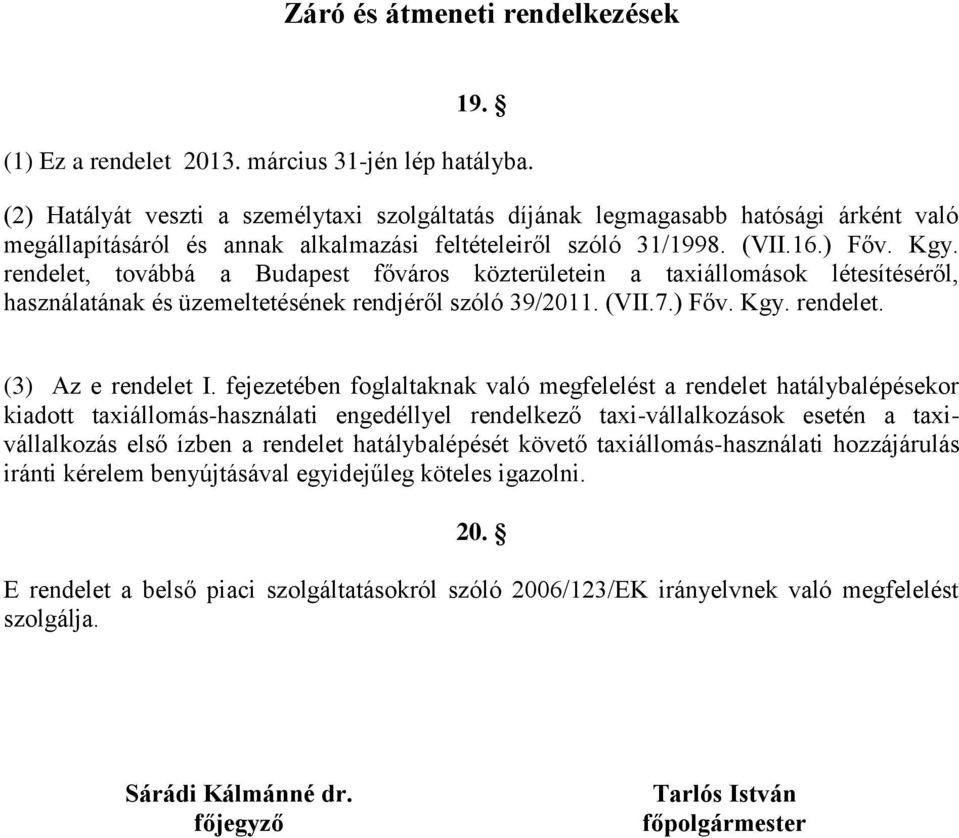 rendelet, továbbá a Budapest főváros közterületein a taxiállomások létesítéséről, használatának és üzemeltetésének rendjéről szóló 39/2011. (VII.7.) Főv. Kgy. rendelet. (3) Az e rendelet I.
