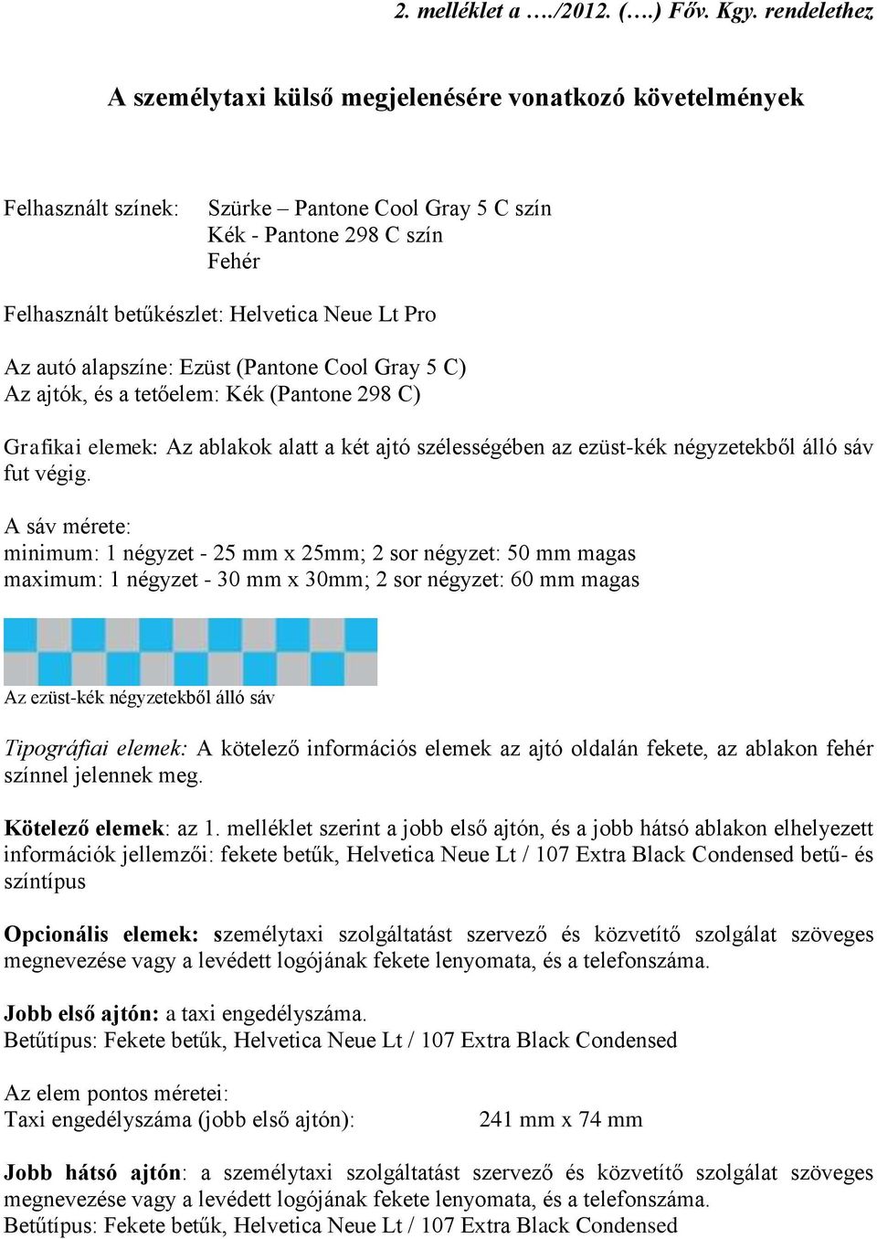 Pro Az autó alapszíne: Ezüst (Pantone Cool Gray 5 C) Az ajtók, és a tetőelem: Kék (Pantone 298 C) Grafikai elemek: Az ablakok alatt a két ajtó szélességében az ezüst-kék négyzetekből álló sáv fut