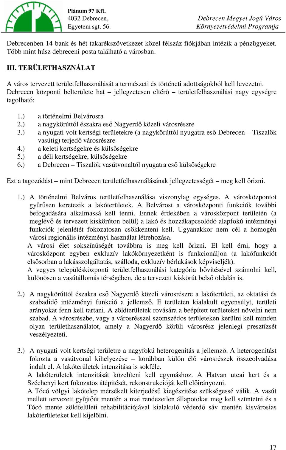 Debrecen központi belterülete hat jellegzetesen eltérő területfelhasználási nagy egységre tagolható: 1.) a történelmi Belvárosra 2.) a nagykörúttól északra eső Nagyerdő közeli városrészre 3.