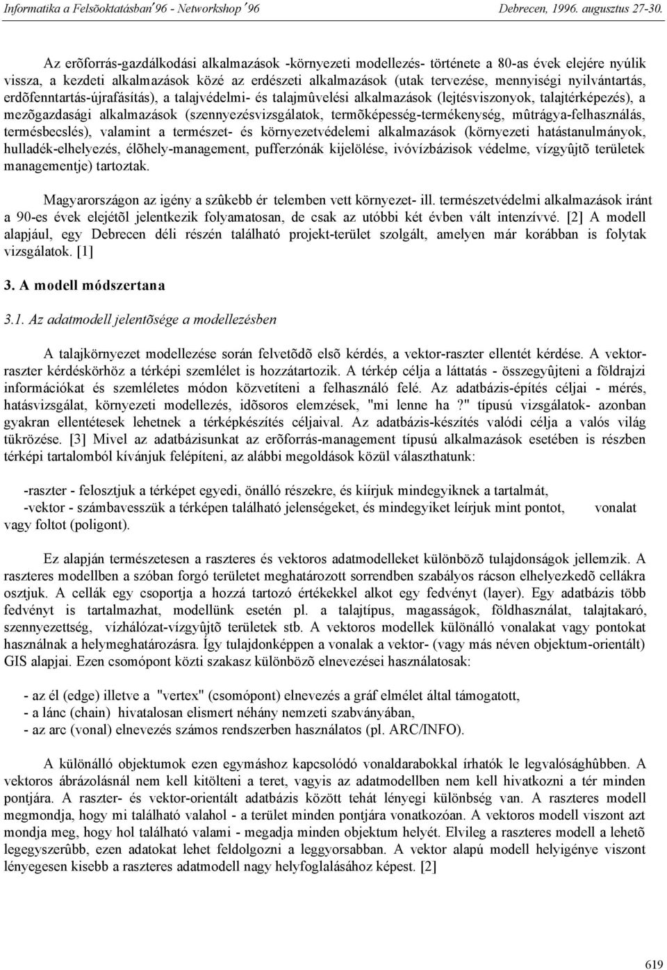 termõképesség-termékenység, mûtrágya-felhasználás, termésbecslés), valamint a természet- és környezetvédelemi alkalmazások (környezeti hatástanulmányok, hulladék-elhelyezés, élõhely-management,
