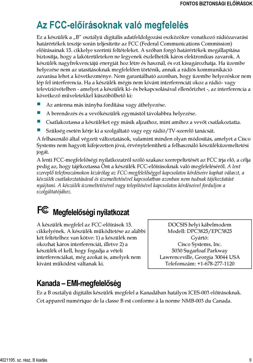 A szóban forgó határértékek megállapítása biztosítja, hogy a lakóterületeken ne legyenek észlelhetők káros elektronikus zavarok.