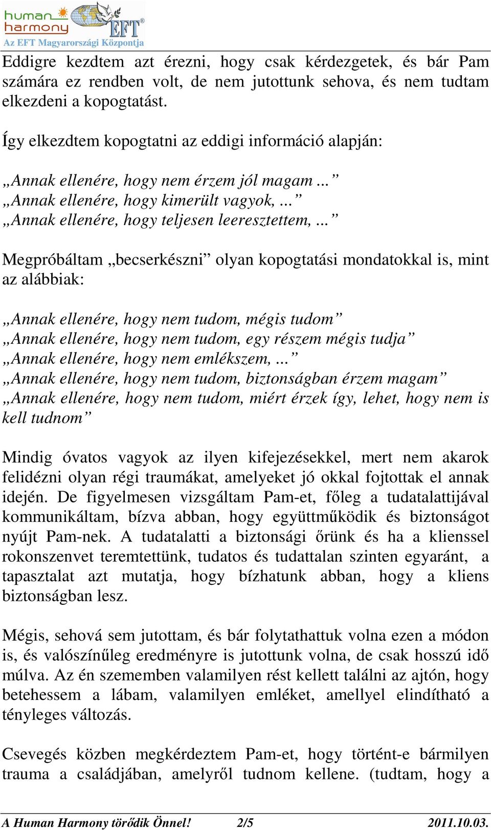 .. Megpróbáltam becserkészni olyan kopogtatási mondatokkal is, mint az alábbiak: Annak ellenére, hogy nem tudom, mégis tudom Annak ellenére, hogy nem tudom, egy részem mégis tudja Annak ellenére,