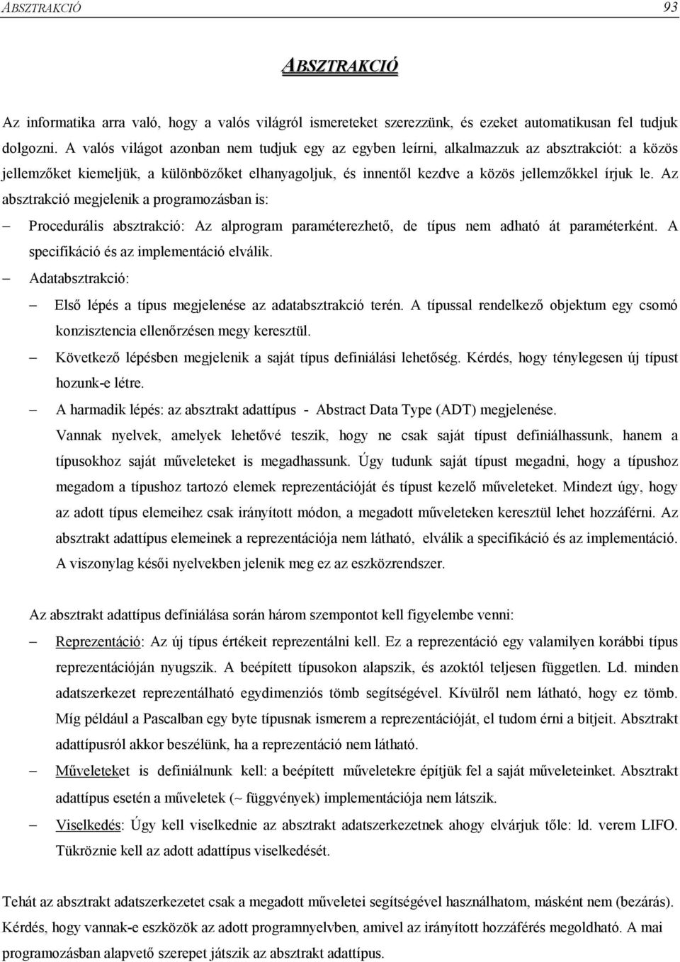 Az absztrakció megjelenik a programozásban is: Procedurális absztrakció: Az alprogram paraméterezhető, de típus nem adható át paraméterként. A specifikáció és az implementáció elválik.
