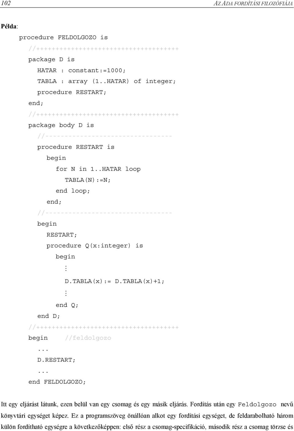 .HATAR loop TABLA(N):=N; end loop; end; //--------------------------------- begin RESTART; procedure Q(x:integer) is begin D.TABLA(x):= D.