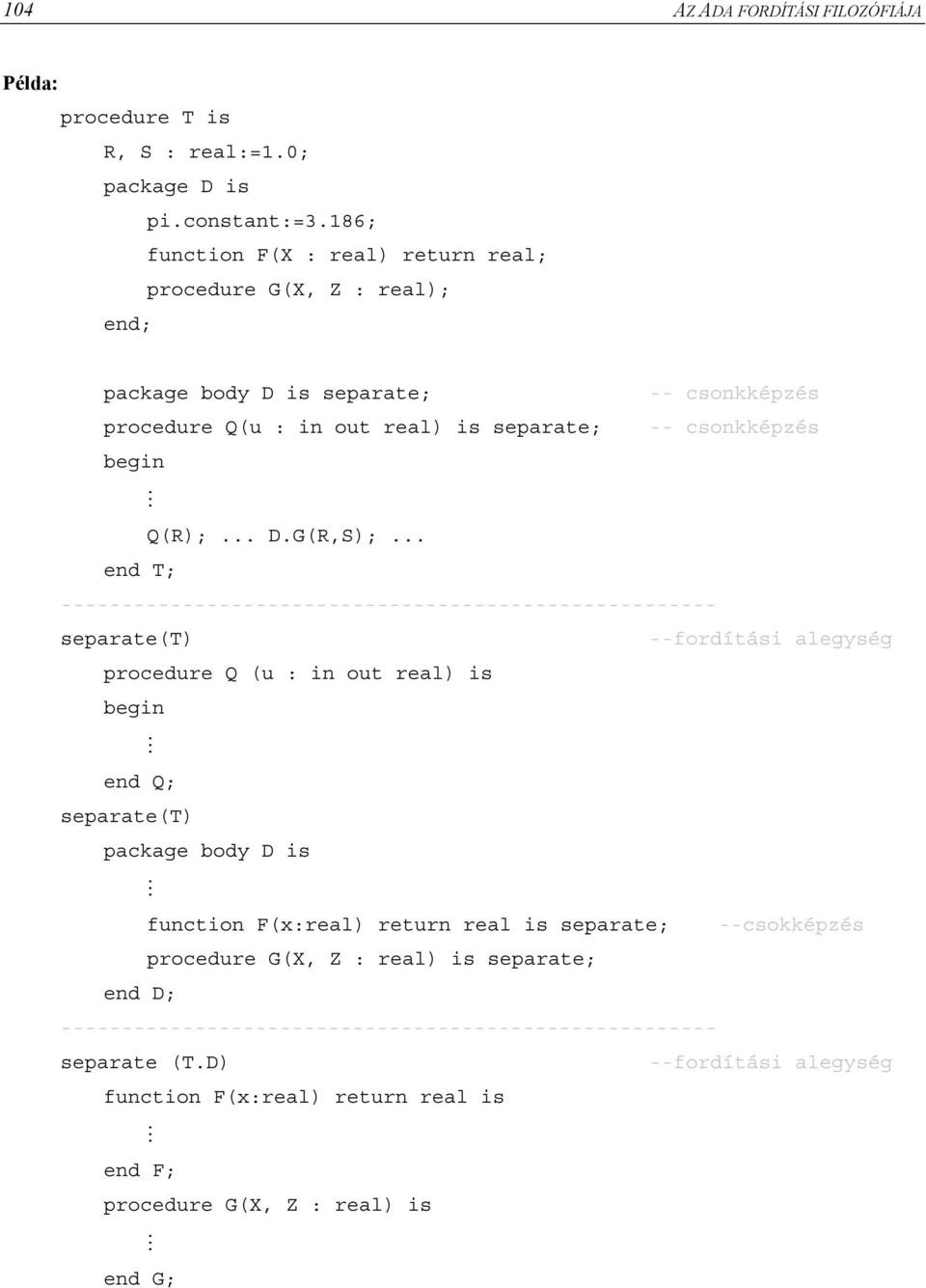 .. end T; ------------------------------------------------------ separate(t) --fordítási alegység procedure Q (u : in out real) is begin end Q; separate(t) package body D is function