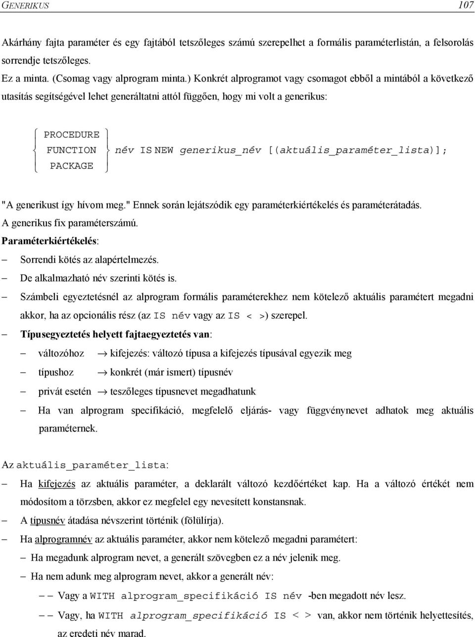 [(aktuális_paraméter_lista)]; "A generikust így hívom meg." Ennek során lejátszódik egy paraméterkiértékelés és paraméterátadás. A generikus fix paraméterszámú.