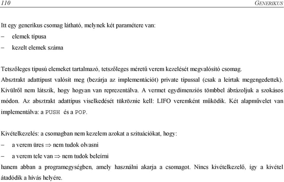 A vermet egydimenziós tömbbel ábrázoljuk a szokásos módon. Az absztrakt adattípus viselkedését tükröznie kell: LIFO veremként működik. Két alapművelet van implementálva: a PUSH és a POP.