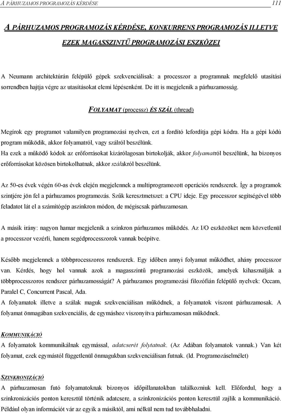FOLYAMAT (processz) ÉS SZÁL (thread) Megírok egy programot valamilyen programozási nyelven, ezt a fordító lefordítja gépi kódra.