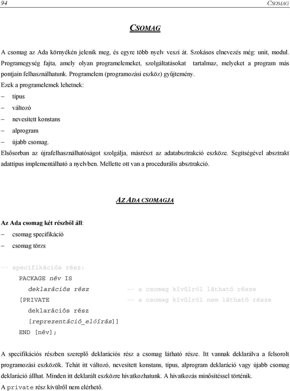 Ezek a programelemek lehetnek: típus változó nevesített konstans alprogram újabb csomag. Elsősorban az újrafelhasználhatóságot szolgálja, másrészt az adatabsztrakció eszköze.
