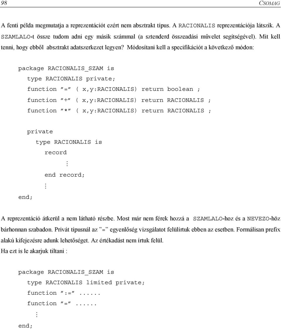 Módosítani kell a specifikációt a következő módon: package RACIONALIS_SZAM is type RACIONALIS private; function = ( x,y:racionalis) return boolean ; function + ( x,y:racionalis) return RACIONALIS ;