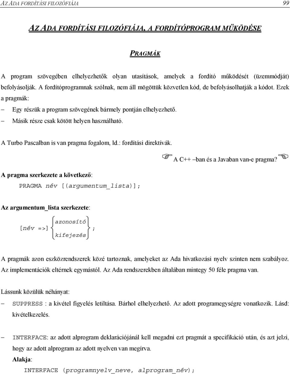 Másik része csak kötött helyen használható. A Turbo Pascalban is van pragma fogalom, ld.: fordítási direktívák..a C++ ban és a Javaban van-e pragma?