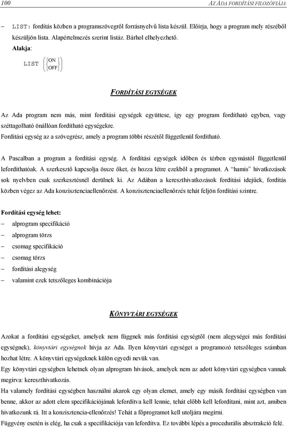 Alakja: LIST ON OFF FORDÍTÁSI EGYSÉGEK Az Ada program nem más, mint fordítási egységek együttese, így egy program fordítható egyben, vagy széttagolható önállóan fordítható egységekre.