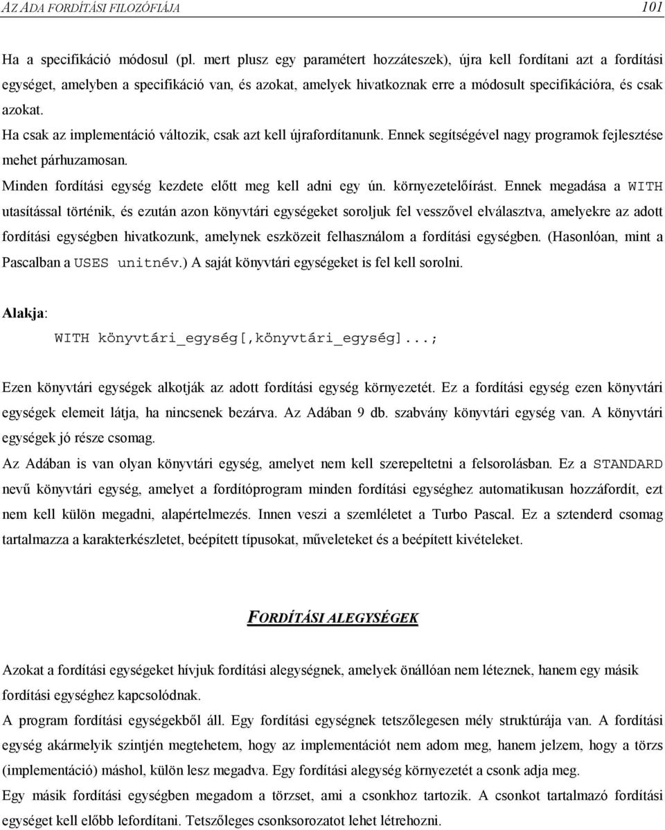 Ha csak az implementáció változik, csak azt kell újrafordítanunk. Ennek segítségével nagy programok fejlesztése mehet párhuzamosan. Minden fordítási egység kezdete előtt meg kell adni egy ún.