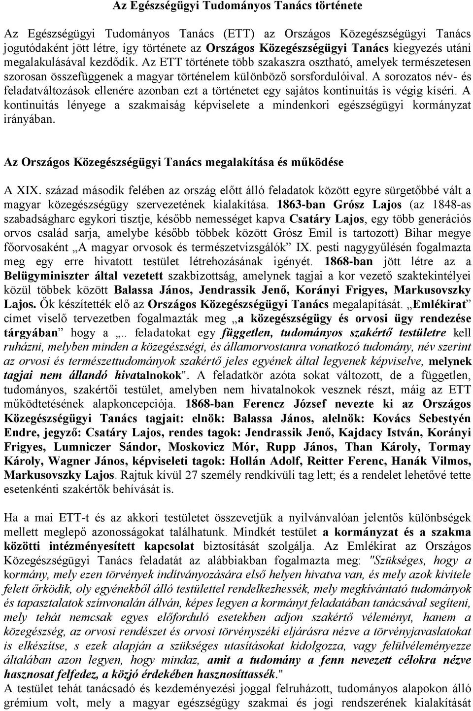 A sorozatos név- és feladatváltozások ellenére azonban ezt a történetet egy sajátos kontinuitás is végig kíséri.