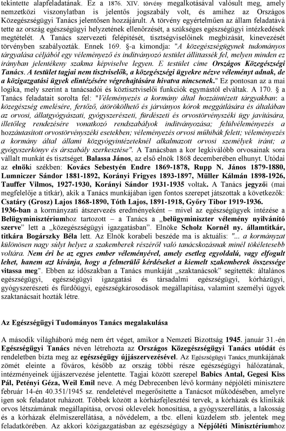 A törvény egyértelműen az állam feladatává tette az ország egészségügyi helyzetének ellenőrzését, a szükséges egészségügyi intézkedések megtételét.