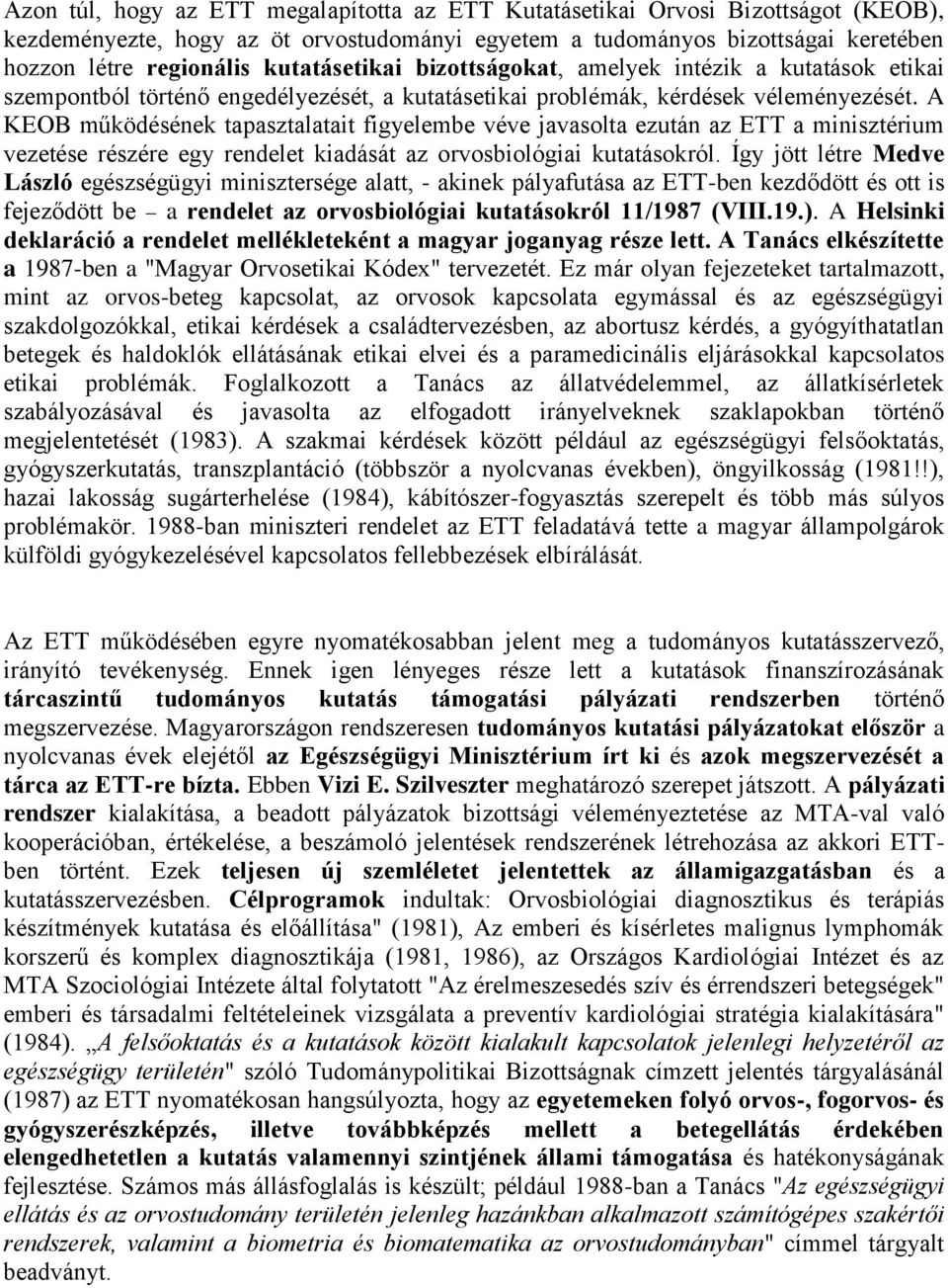 A KEOB működésének tapasztalatait figyelembe véve javasolta ezután az ETT a minisztérium vezetése részére egy rendelet kiadását az orvosbiológiai kutatásokról.