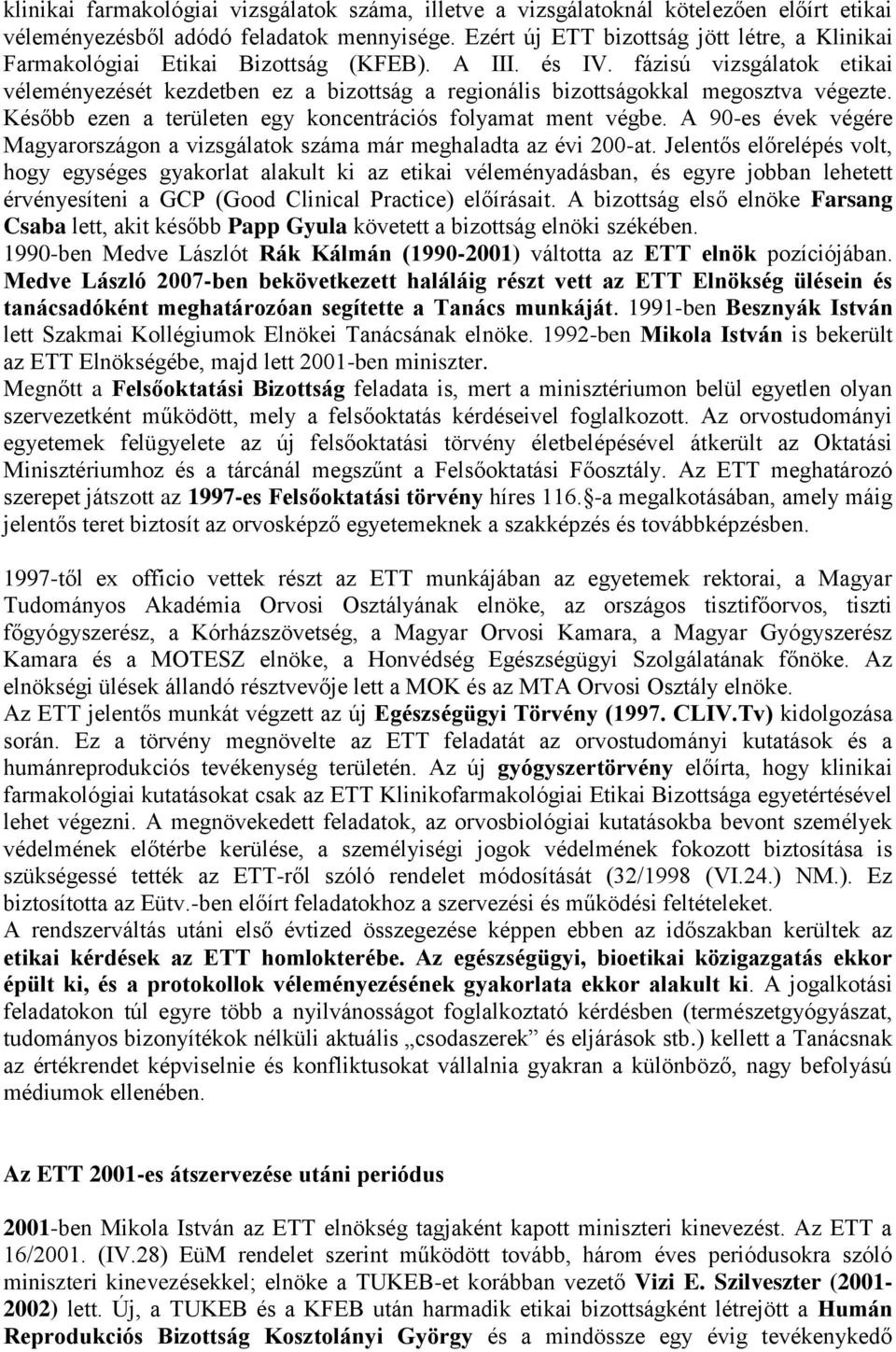 fázisú vizsgálatok etikai véleményezését kezdetben ez a bizottság a regionális bizottságokkal megosztva végezte. Később ezen a területen egy koncentrációs folyamat ment végbe.