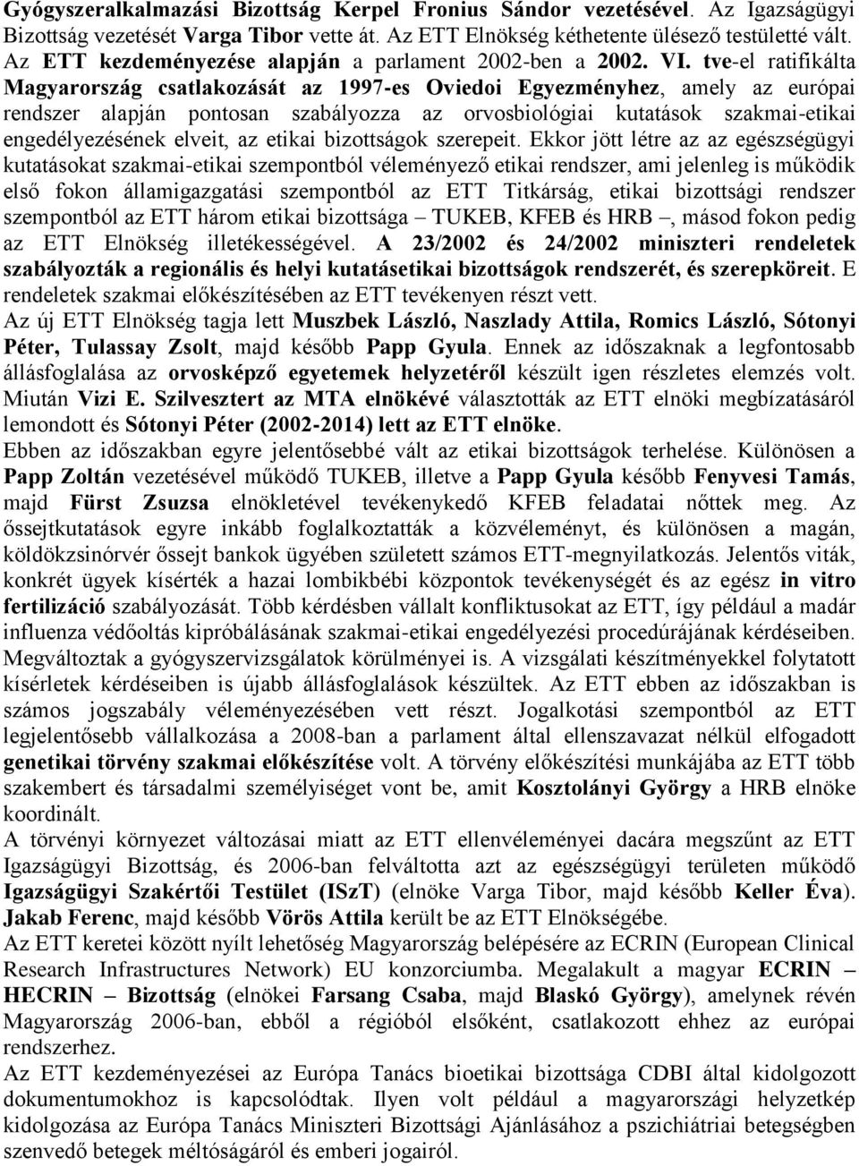 tve-el ratifikálta Magyarország csatlakozását az 1997-es Oviedoi Egyezményhez, amely az európai rendszer alapján pontosan szabályozza az orvosbiológiai kutatások szakmai-etikai engedélyezésének