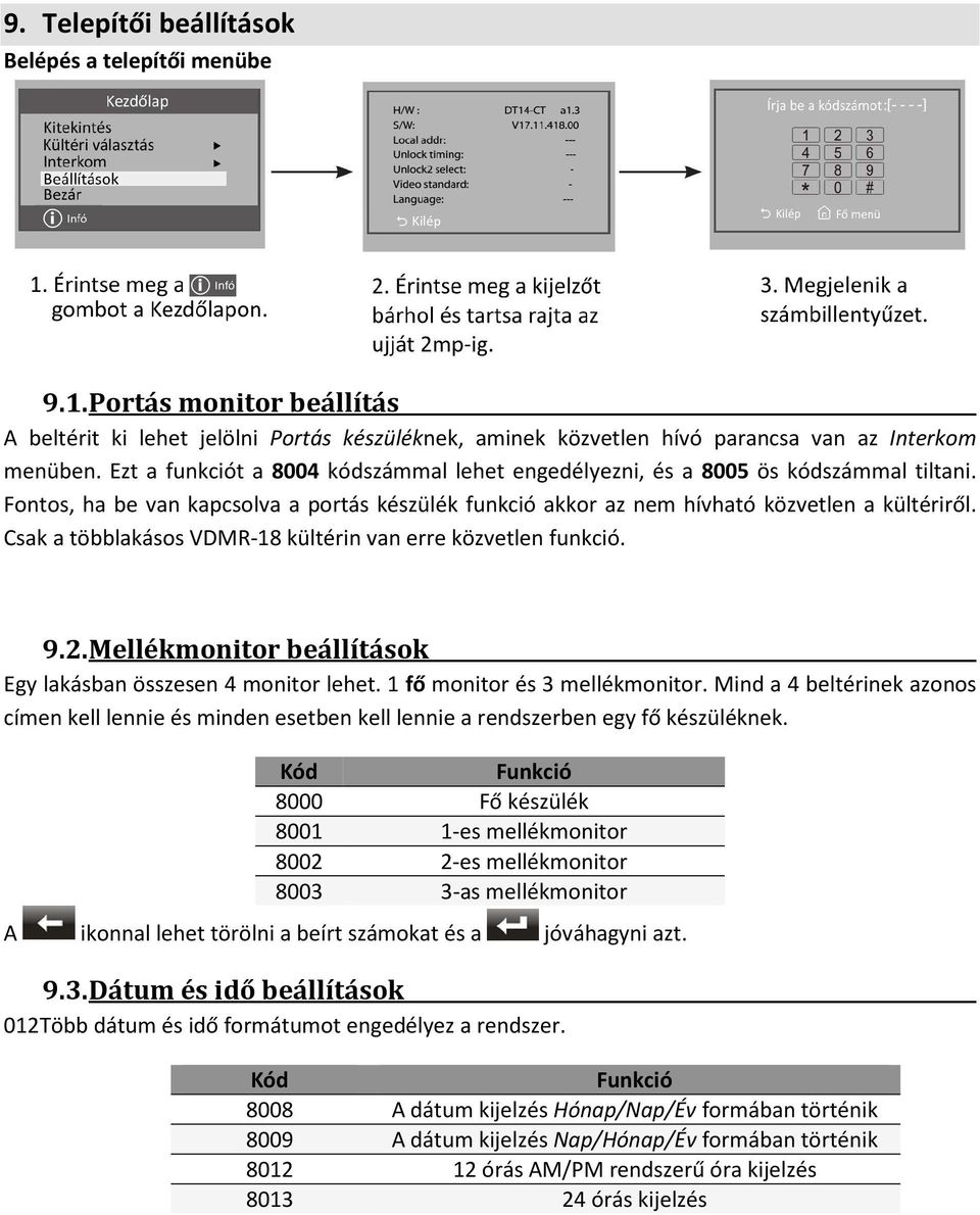 Csak a többlakásos VDMR-18 kültérin van erre közvetlen funkció. 9.2. Mellékmonitor beállítások Egy lakásban összesen 4 monitor lehet. 1 fő monitor és 3 mellékmonitor.