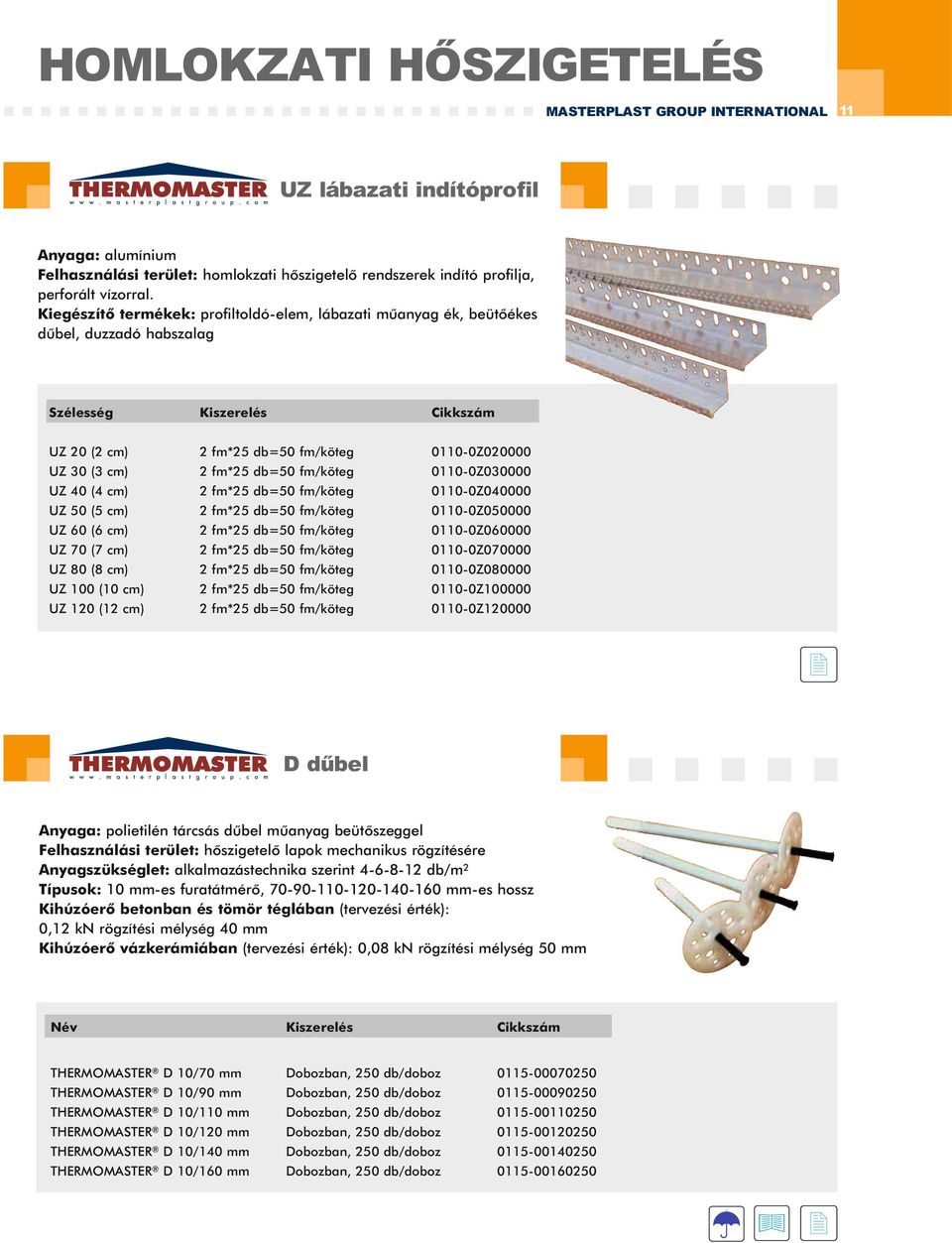 db=50 fm/köteg 0110-0Z030000 UZ 40 (4 cm) 2 fm*25 db=50 fm/köteg 0110-0Z040000 UZ 50 (5 cm) 2 fm*25 db=50 fm/köteg 0110-0Z050000 UZ 60 (6 cm) 2 fm*25 db=50 fm/köteg 0110-0Z060000 UZ 70 (7 cm) 2 fm*25