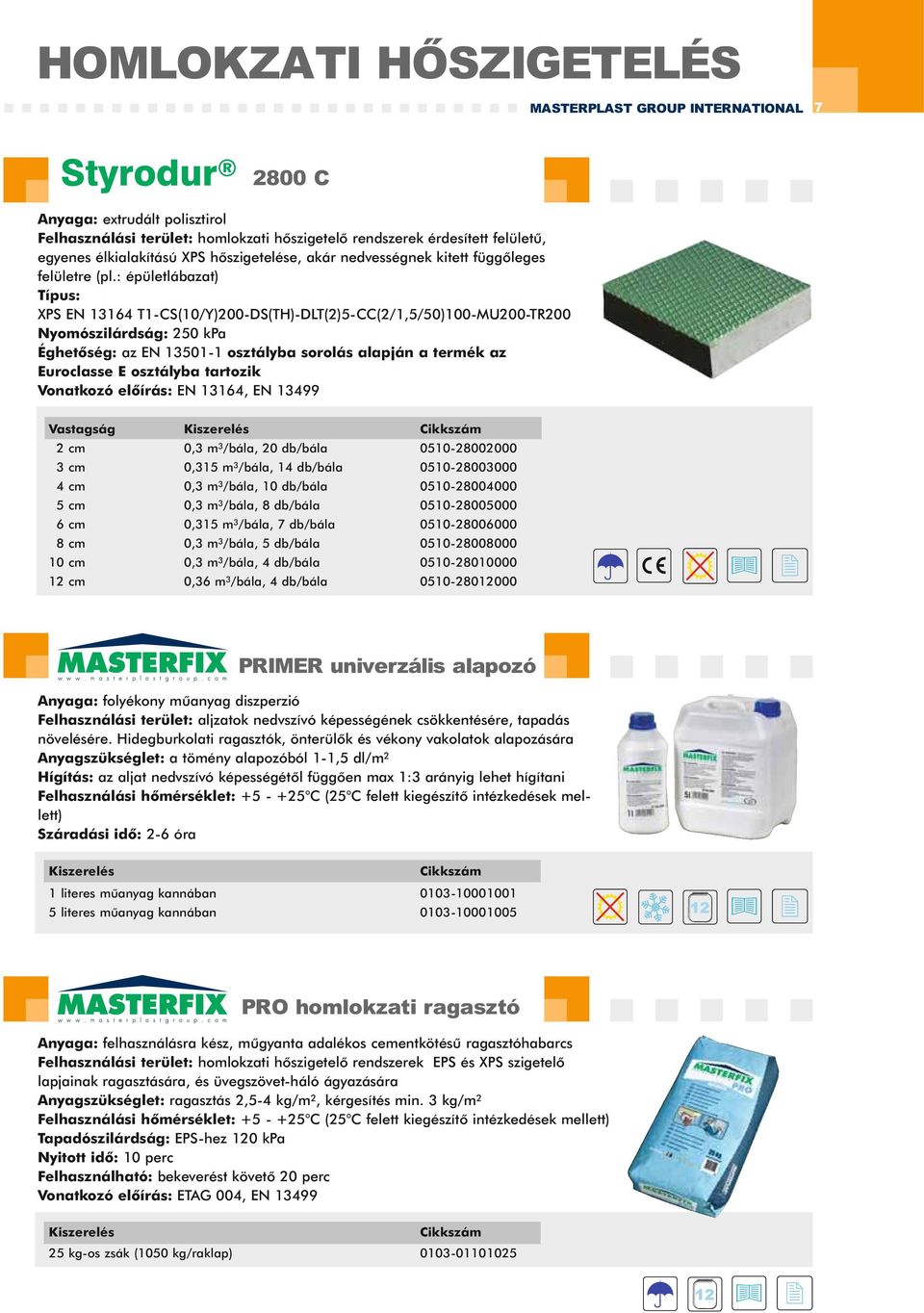 : épületlábazat) Típus: XPS EN 13164 T1-CS(10/Y)200-DS(TH)-DLT(2)5-CC(2/1,5/50)100-MU200-TR200 Nyomószilárdság: 250 kpa Éghetõség: az EN 13501-1 osztályba sorolás alapján a termék az Euroclasse E