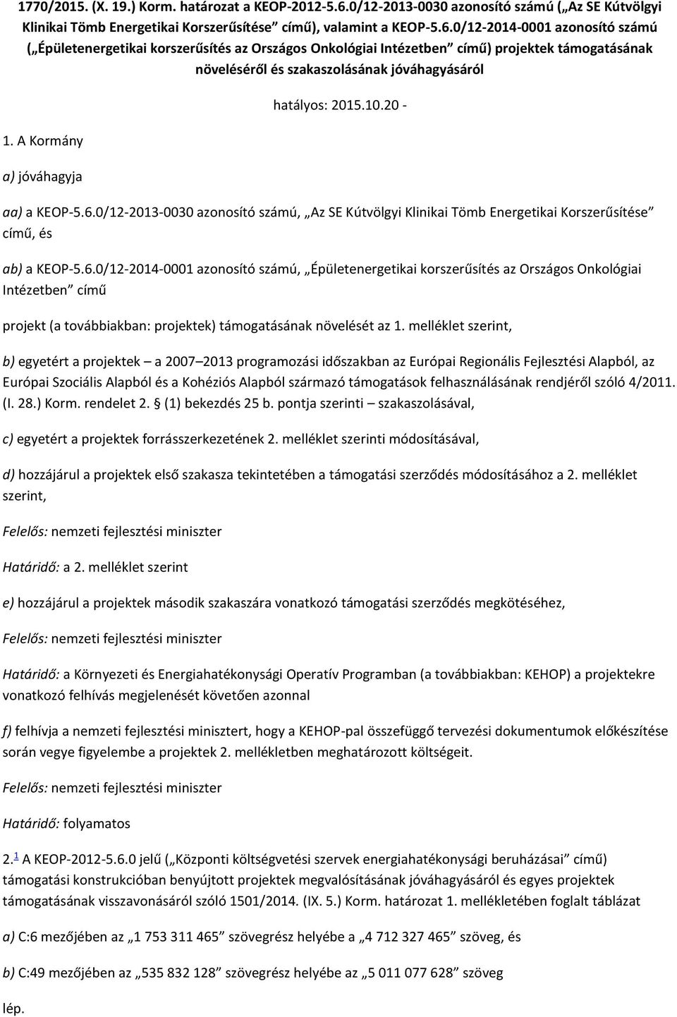 projektek támogatásának növeléséről és szakaszolásának jóváhagyásáról 1. A Kormány a) jóváhagyja hatályos: 2015.10.