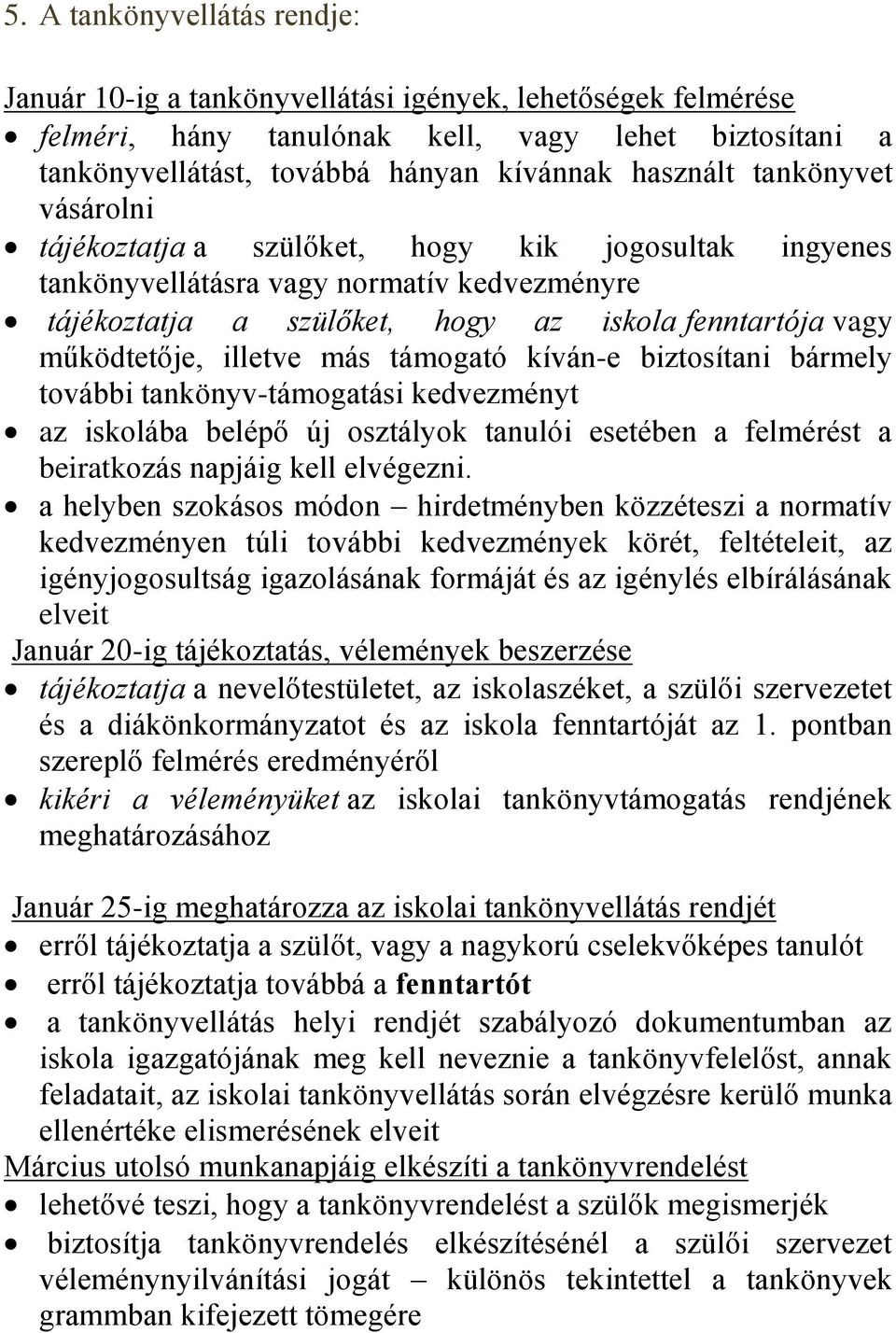 más támogató kíván-e biztosítani bármely további tankönyv-támogatási kedvezményt az iskolába belépő új osztályok tanulói esetében a felmérést a beiratkozás napjáig kell elvégezni.