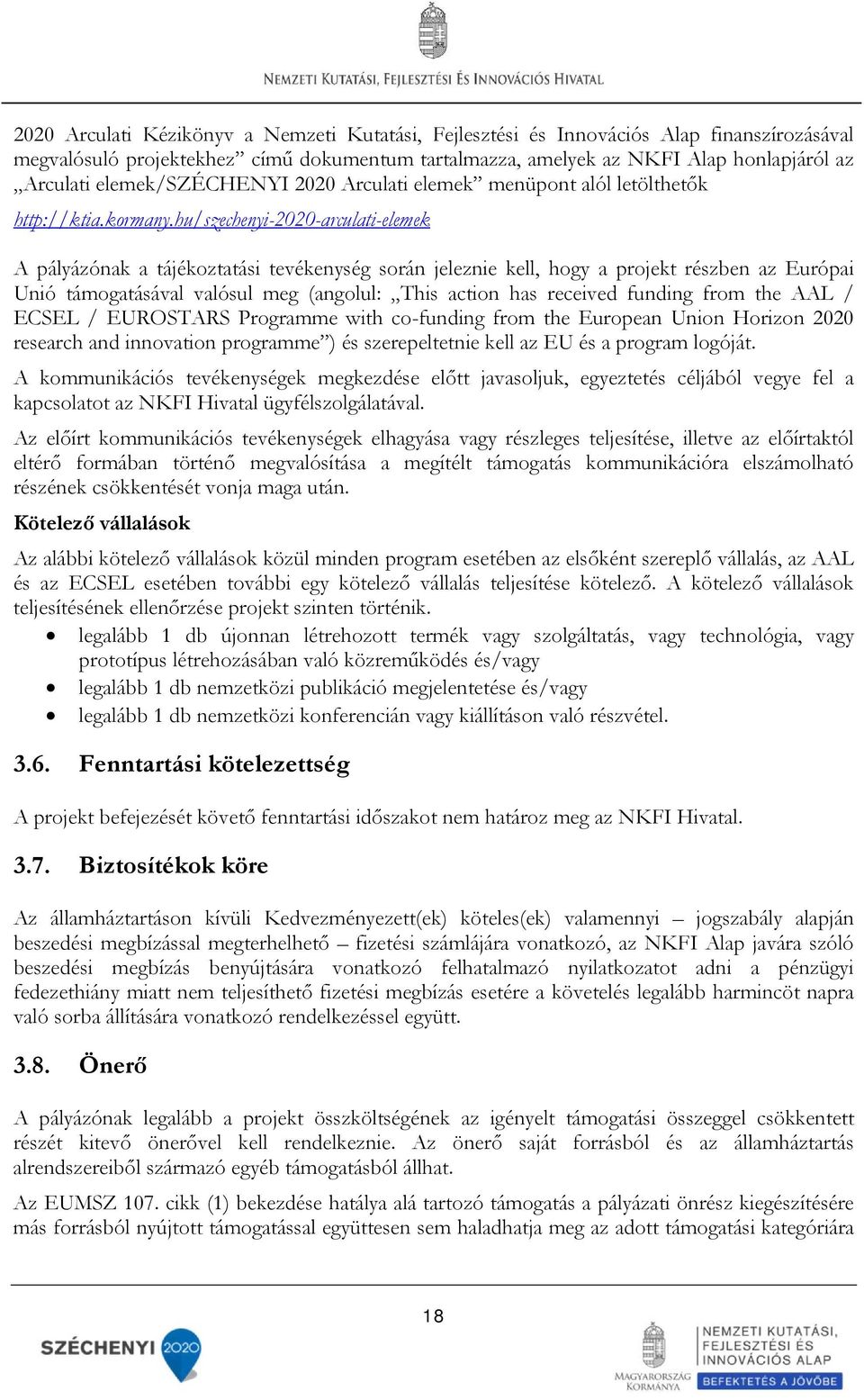 hu/szechenyi-2020-arculati-elemek A pályázónak a tájékoztatási tevékenység során jeleznie kell, hogy a projekt részben az Európai Unió támogatásával valósul meg (angolul: This action has received