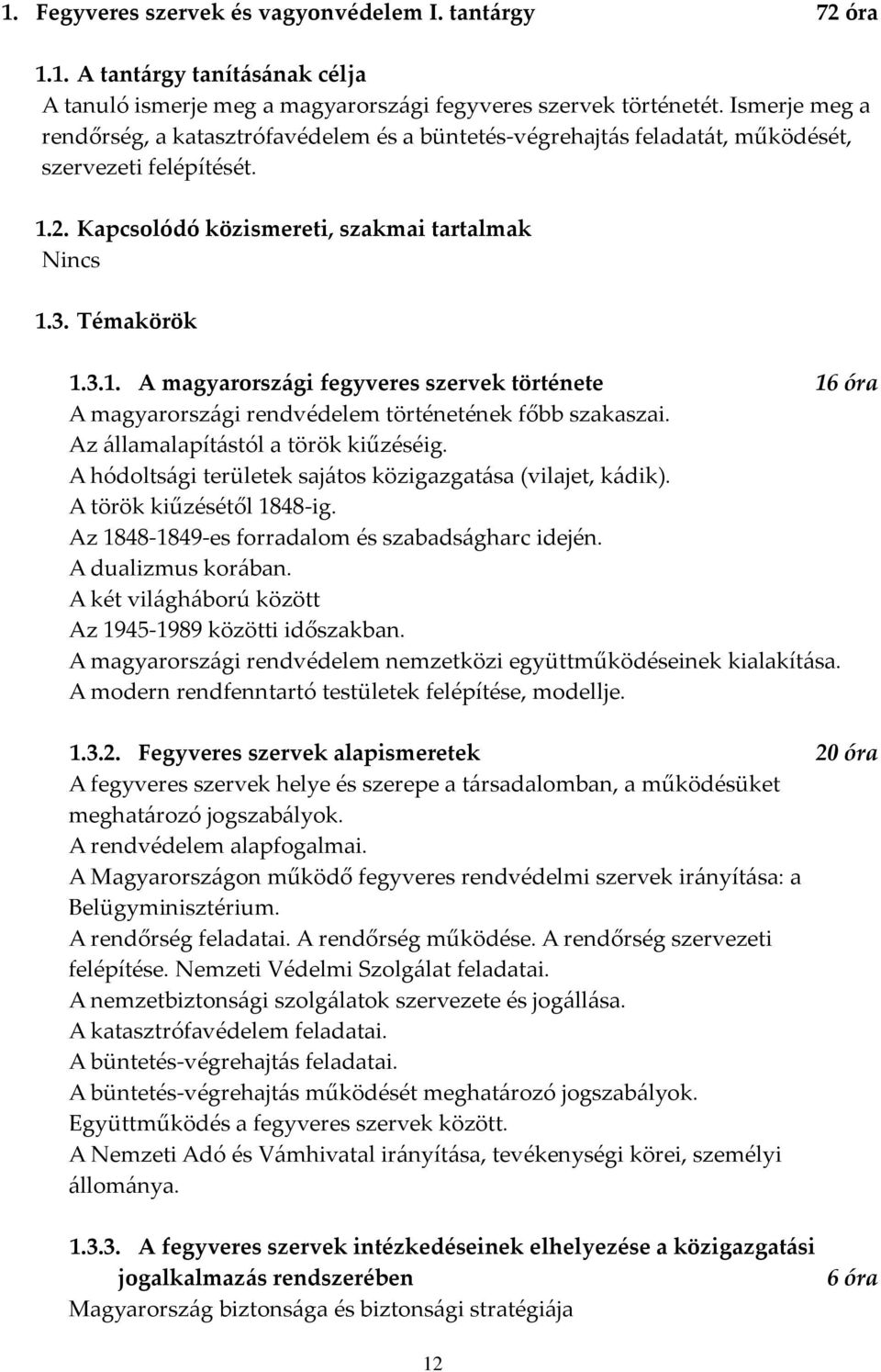 2. Kapcsolódó közismereti, szakmai tartalmak Nincs 1.3. Témakörök 1.3.1. A magyarorsz{gi fegyveres szervek története 16 óra A magyarorsz{gi rendvédelem történetének főbb szakaszai.