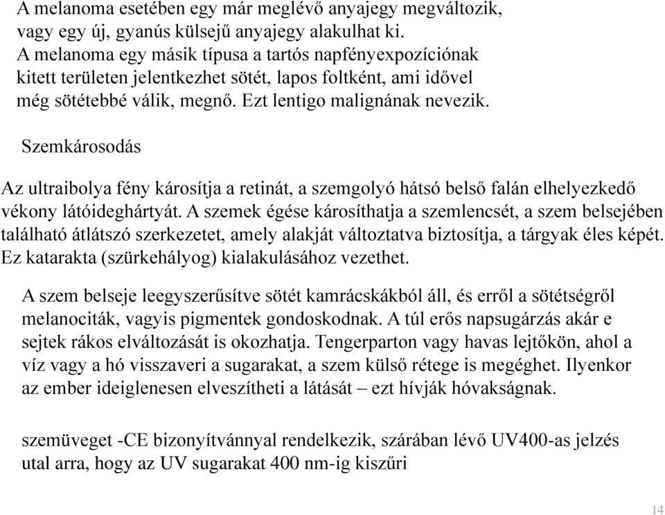 Szemkárosodás Az ultraibolya fény károsítja a retinát, a szemgolyó hátsó belső falán elhelyezkedő vékony látóideghártyát.