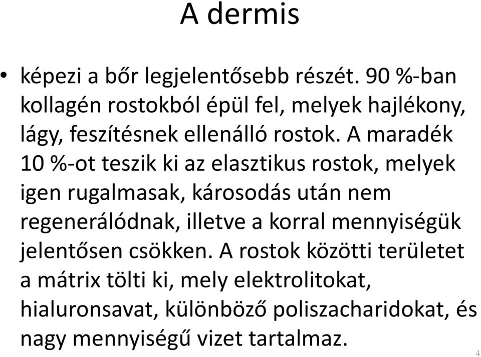 A maradék 10 %-ot teszik ki az elasztikus rostok, melyek igen rugalmasak, károsodás után nem regenerálódnak,