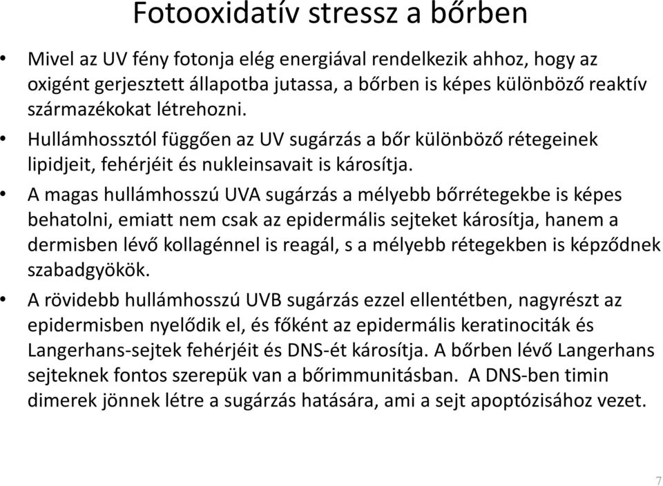 A magas hullámhosszú UVA sugárzás a mélyebb bőrrétegekbe is képes behatolni, emiatt nem csak az epidermális sejteket károsítja, hanem a dermisben lévő kollagénnel is reagál, s a mélyebb rétegekben is