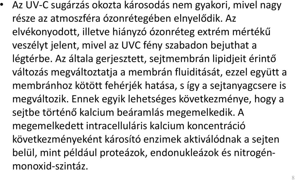 Az általa gerjesztett, sejtmembrán lipidjeit érintő változás megváltoztatja a membrán fluiditását, ezzel együtt a membránhoz kötött fehérjék hatása, s így a sejtanyagcsere