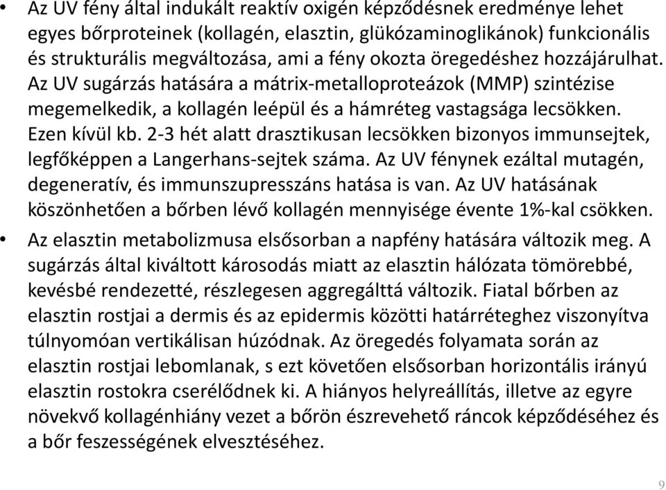 2-3 hét alatt drasztikusan lecsökken bizonyos immunsejtek, legfőképpen a Langerhans-sejtek száma. Az UV fénynek ezáltal mutagén, degeneratív, és immunszupresszáns hatása is van.