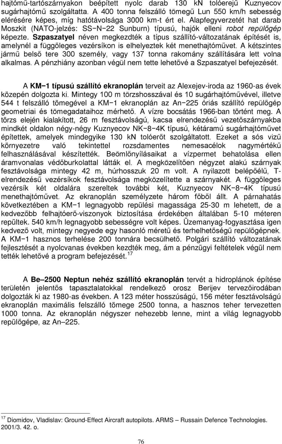 Alapfegyverzetét hat darab Moszkit (NATO-jelzés: SS N 22 Sunburn) típusú, hajók elleni robot repülőgép képezte.