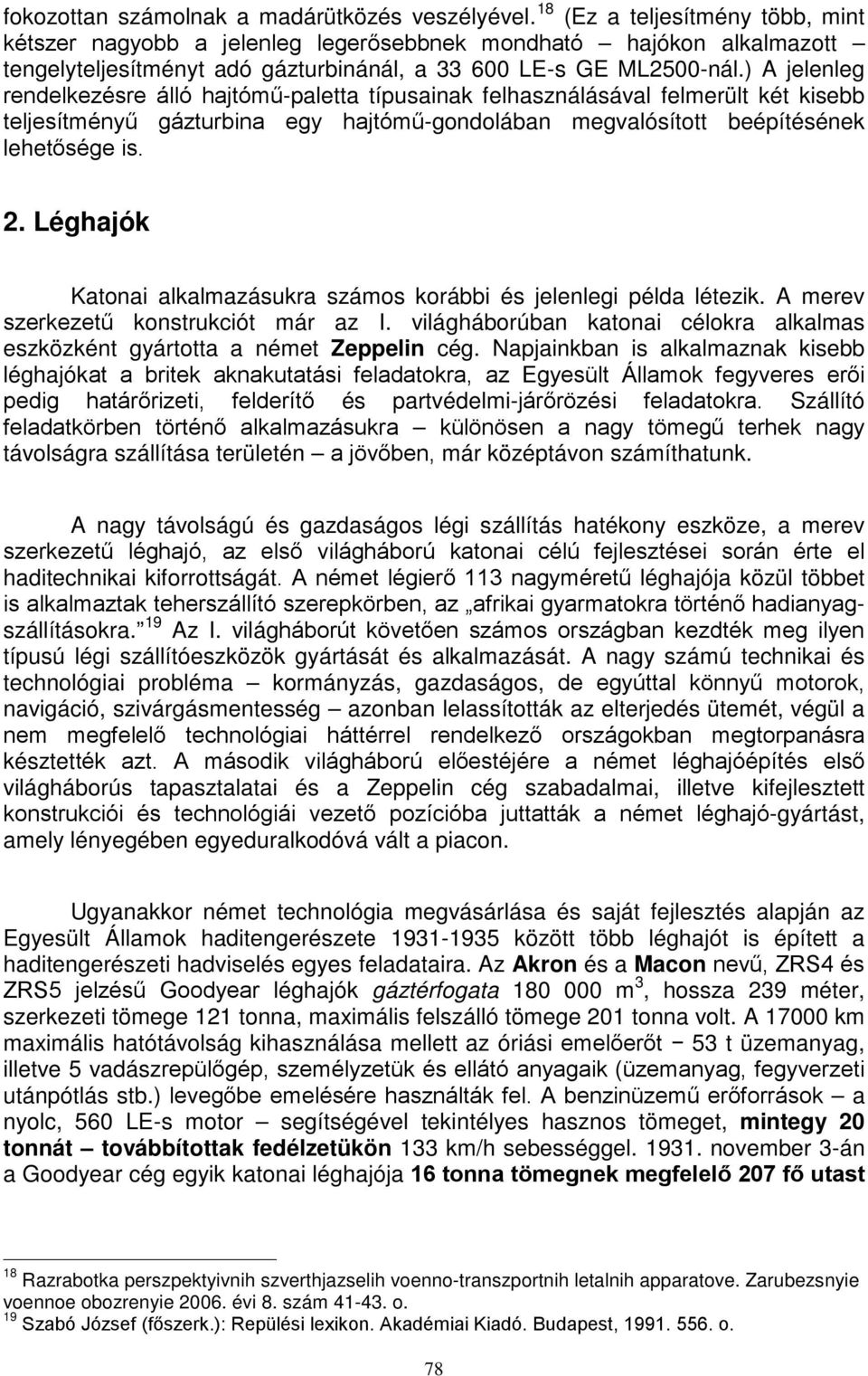 ) A jelenleg rendelkezésre álló hajtómű-paletta típusainak felhasználásával felmerült két kisebb teljesítményű gázturbina egy hajtómű-gondolában megvalósított beépítésének lehetősége is. 2.
