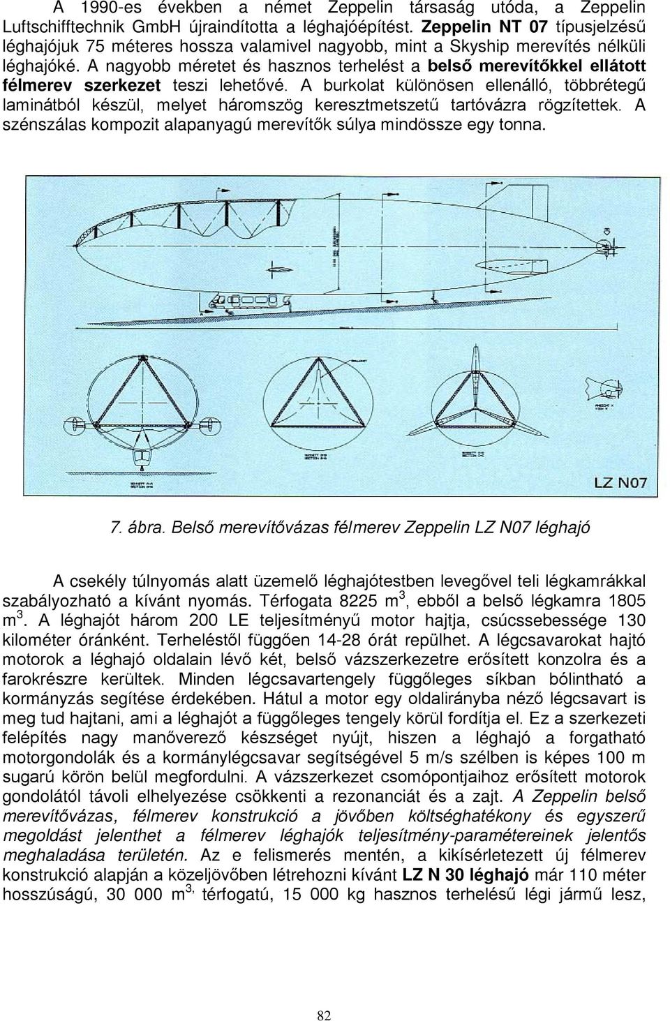A nagyobb méretet és hasznos terhelést a belső merevítőkkel ellátott félmerev szerkezet teszi lehetővé.
