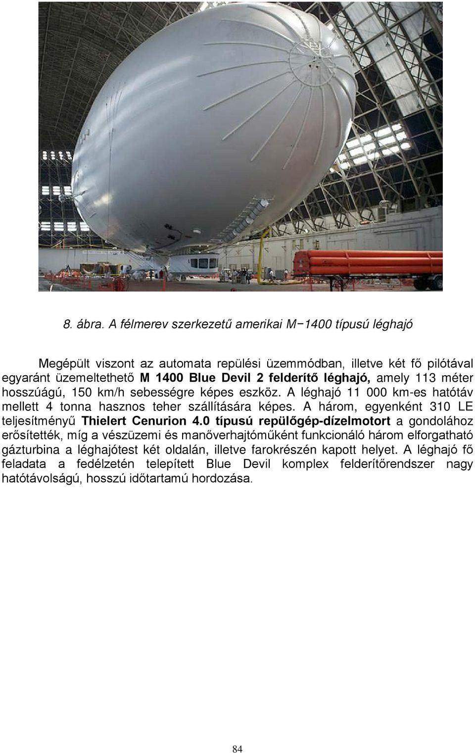 léghajó, amely 113 méter hosszúágú, 150 km/h sebességre képes eszköz. A léghajó 11 000 km-es hatótáv mellett 4 tonna hasznos teher szállítására képes.
